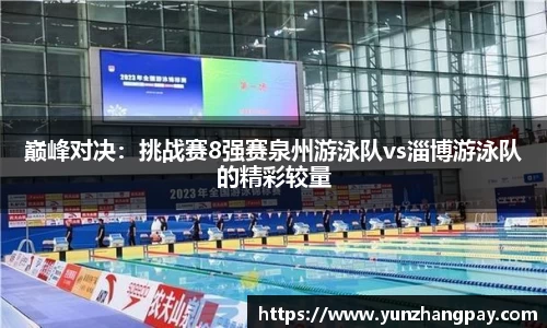 巅峰对决：挑战赛8强赛泉州游泳队vs淄博游泳队的精彩较量