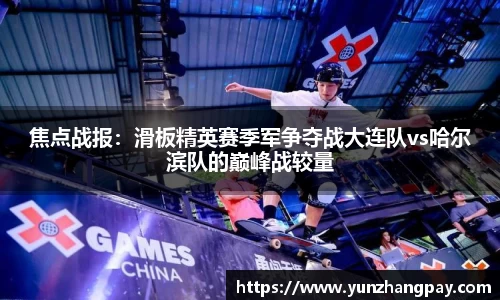 焦点战报：滑板精英赛季军争夺战大连队vs哈尔滨队的巅峰战较量