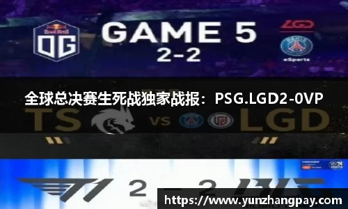 全球总决赛生死战独家战报：PSG.LGD2-0VP