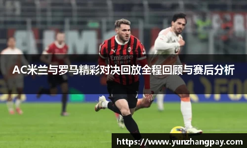 AC米兰与罗马精彩对决回放全程回顾与赛后分析