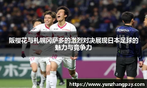 阪樱花与札幌冈萨多的激烈对决展现日本足球的魅力与竞争力